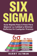 Six SIGMA: Guia Rapida Paso a Paso Para Mejorar La Calidad Y Eliminar Defectos En Cualquier Proceso (Six SIGMA in Spanish/ Six SIGMA En Espa