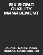 Six SIGMA Quality Management: Journal, Notes, Ideas, Actions, Priorities, Checklists, Log