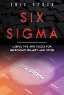 Six Sigma: Useful Tips And Tools For Improving Quality and Speed