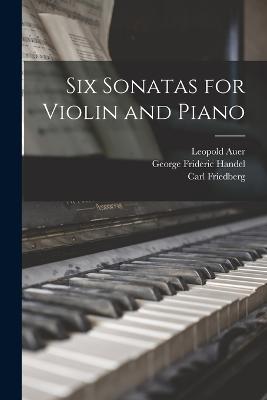 Six Sonatas for Violin and Piano - Handel, George Frideric, and Auer, Leopold, and Friedberg, Carl