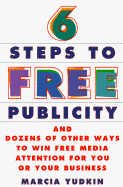 Six Steps to Free Publicity and Dozens of Other Ways to Winfree Media Attention for You or Your Business