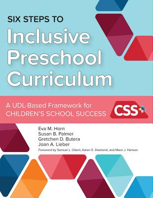 Six Steps to Inclusive Preschool Curriculum: A Udl-Based Framework for Children's School Success - Horn, Eva M, and Palmer, Susan B, PH.D., and Butera, Gretchen D, PH.D.