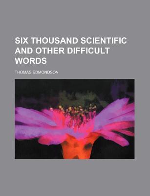 Six Thousand Scientific and Other Difficult Words - Edmondson, Thomas