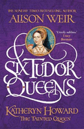 Six Tudor Queens: Katheryn Howard, The Tainted Queen: Six Tudor Queens 5