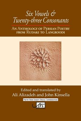 Six Vowels and Twenty Three Consonants: An Anthology of Persian Poetry from Rudaki to Langrood - Alizadeh, Ali (Editor), and Kinsella, John (Editor)