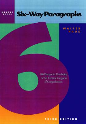 Six-Way Paragraphs: Middle: 100 Passages for Developing the Six Essential Categories of Comprehension - Pauk, Walter