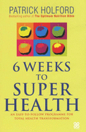 Six Weeks to Superhealth: An Easy-to-follow Programme for Total Health Transformation