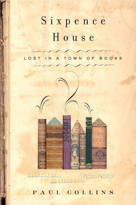 Sixpence House: Lost in a Town of Books - Collins, Paul