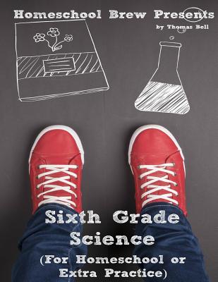 Sixth Grade Science: For Homeschool or Extra Practice - Bell, Thomas