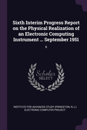 Sixth Interim Progress Report on the Physical Realization of an Electronic Computing Instrument ... September 1951: 6