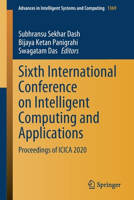 Sixth International Conference on Intelligent Computing and Applications: Proceedings of Icica 2020 - Dash, Subhransu Sekhar (Editor), and Panigrahi, Bijaya Ketan (Editor), and Das, Swagatam (Editor)