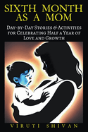 Sixth Month as a Mom - Day-by-Day Stories & Activities for Celebrating Half a Year of Love and Growth