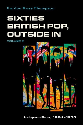 Sixties British Pop, Outside in: Volume 2: Itchycoo Park, 1964-1970 - Thompson, Gordon Ross