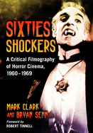 Sixties Shockers: A Critical Filmography of Horror Cinema, 1960-1969