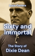 Sixty and Immortal: The Story of Dixie Dean