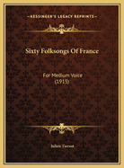 Sixty Folksongs of France: For Medium Voice (1915)