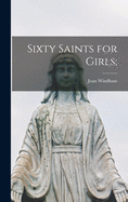 Sixty Saints for Girls;