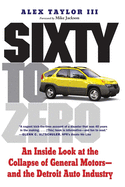 Sixty to Zero: An Inside Look at the Collapse of General Motors--And the Detroit Auto Industry