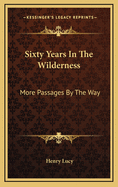 Sixty Years in the Wilderness: More Passages by the Way