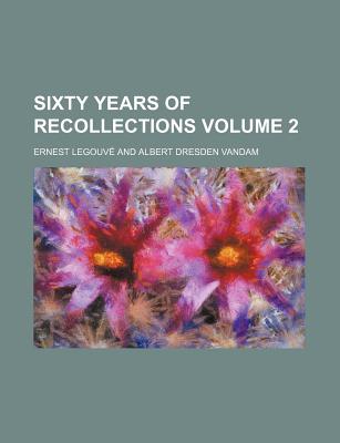 Sixty Years of Recollections Volume 2 - Legouv, Ernest