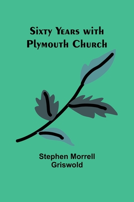 Sixty years with Plymouth Church - Griswold, Stephen Morrell