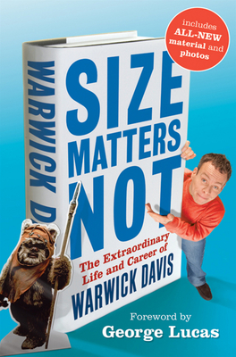 Size Matters Not: The Extraordinary Life and Career of Warwick Davis - Davis, Warwick