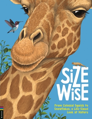 Size Wise: From Colossal Squids to Snowflakes, a Life-Sized Look at Nature - Bedoyere, Camilla de la