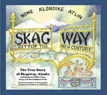 Skagway: City of the New Century: The True Story of Skagway, Alaska