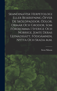 Skandinavisk herpetologi eller beskrifning fver de skldpaddor, dlor, ormar och grodor, som frekomma i Sverige och Norrige, jemte deras lefnadss?tt, fdo?mnen, nytta och skada m.m.