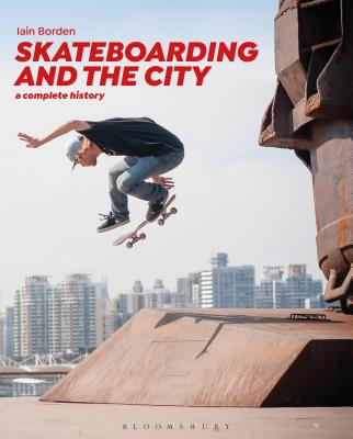 Skateboarding and the City: A Complete History - Borden, Iain