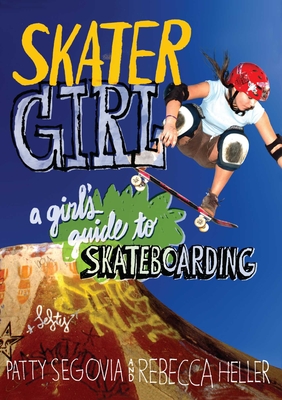 Skater Girl: A Girl's Guide to Skateboarding - Segovia, Patty, and Heller, Rebecca