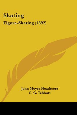 Skating: Figure-Skating (1892) - Heathcote, John Moyer, and Tebbutt, C G, and Witham, T Maxwell