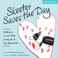 Skeeter Saves the Day: Holding on to Love While Letting Go of Your Beloved Pet