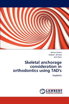 Skeletal anchorage consideration in orthodontics using TAD's - Ansari, Akram, and Ahmad, Nabeel, and Gera, Anil