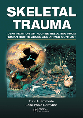 Skeletal Trauma: Identification of Injuries Resulting from Human Rights Abuse and Armed Conflict - Kimmerle, Erin H, and Baraybar, Jose Pablo