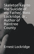 Skeleton Key to the Suicide of My Father, Ross Lockridge, Jr., Author of Raintree County