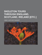 Skeleton Tours Through England, Scotland, Ireland [Etc.]