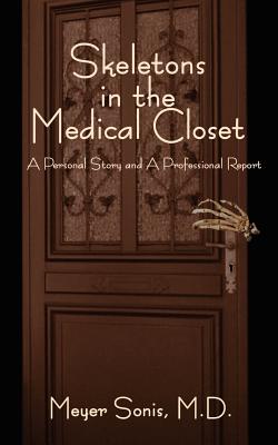 Skeletons in the Medical Closet: A Personal Story and Professional Report - Sonis, Meyer, M.D., and Everett, C (Foreword by), and Koop, Elizabeth (Foreword by)