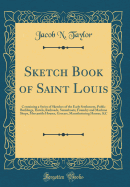 Sketch Book of Saint Louis: Containing a Series of Sketches of the Early Settlement, Public Buildings, Hotels, Railroads, Steamboats, Foundry and Machine Shops, Mercantile Houses, Grocers, Manufacturing Houses, &c (Classic Reprint)