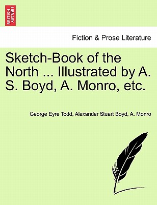 Sketch-Book of the North ... Illustrated by A. S. Boyd, A. Monro, Etc. - Todd, George Eyre, and Boyd, Alexander Stuart, and Monro, A