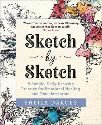 Sketch by Sketch: A Simple, Daily Drawing Practice for Emotional Healing and Transformation - Darcey, Sheila