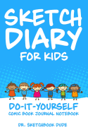 Sketch Diary for Kids: Do-It-Yourself Comic Book Journal Notebook