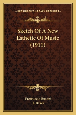 Sketch Of A New Esthetic Of Music (1911) - Busoni, Frerruccio, and Baker, T (Translated by)