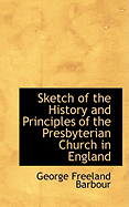 Sketch of the History and Principles of the Presbyterian Church in England