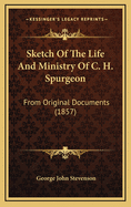 Sketch of the Life and Ministry of C. H. Spurgeon: From Original Documents (1857)