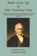 Sketch of the Life of Elder Humphrey Posey: First Baptist Missionary to the Cherokee Indians, and Founder of Valley Town School, North Carolina (Classic Reprint)