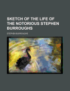 Sketch of the Life of the Notorious Stephen Burroughs