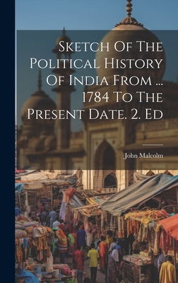 Sketch Of The Political History Of India From ... 1784 To The Present Date. 2. Ed - Malcolm, John