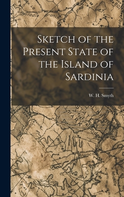 Sketch of the Present State of the Island of Sardinia - Smyth, W H (William Henry) 1788-1865 (Creator)