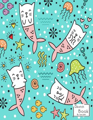 Sketchbook: Little Mermaid (Cute cats ) Sketchbook for Girls: 110 Pages of 8.5x 11 Blank Paper for Drawing, Doodling or Sketching (Sketchbooks For Kids) - John, Lena